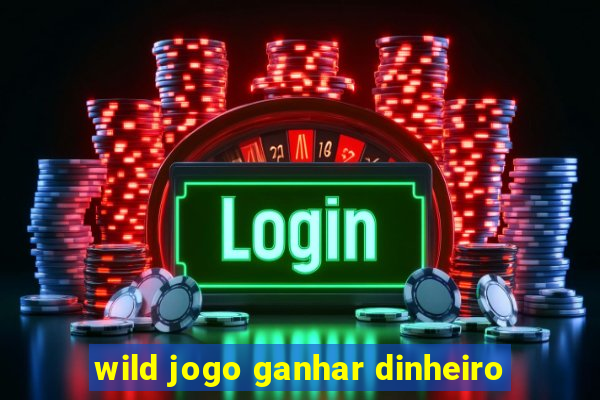 wild jogo ganhar dinheiro
